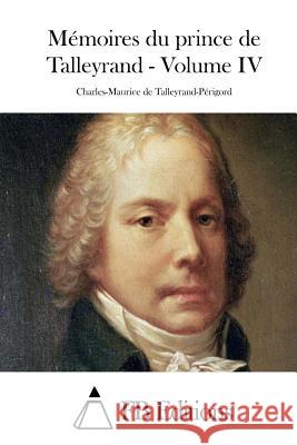 Mémoires du prince de Talleyrand - Volume IV Fb Editions 9781511536899