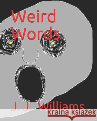 Weird Words J. J. Williams 9781511537292 Createspace