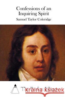 Confessions of an Inquiring Spirit Samuel Taylor Coleridge The Perfect Library 9781511537506 Createspace