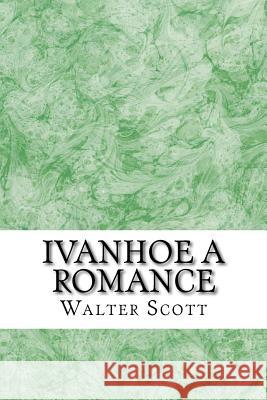 Ivanhoe A Romance: (Walter Scott Classics Collection) Scott, Walter 9781511537575 Createspace