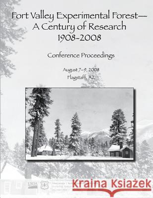 Fort Valley Experimental Forest- A Century of Research 1908-2008 United States Department of Agriculture 9781511538213 Createspace