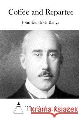 Coffee and Repartee John Kendrick Bangs The Perfect Library 9781511538978 Createspace