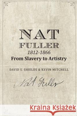 Nat Fuller: 1812-1866 From Slavery to Artistry: The Life and Work of the 