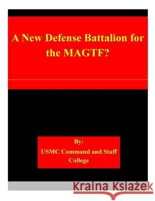 A New Defense Battalion for the MAGTF? Usmc Command and Staff College 9781511540315 Createspace