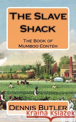 The Slave Shack: The Book of Mumboo Conteh MR Dennis J. Butler 9781511540575 Createspace