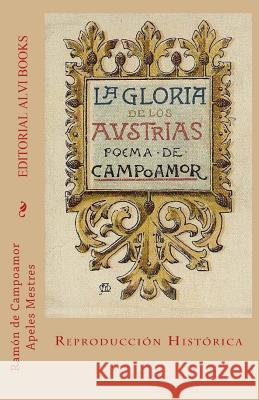 La Gloria de los Austrias: Poema de Campoamor Mestres, Apeles 9781511540605 Createspace
