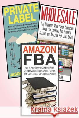 Amazon FBA: 3 in 1 Master class Box Set: Book 1: Amazon FBA + Book 2: Wholesale + Book 3: Private Label Kaster, Jason 9781511540667 Createspace