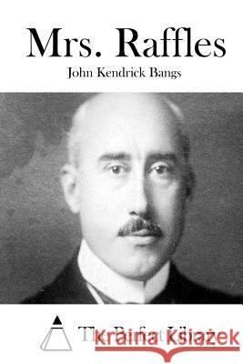 Mrs. Raffles John Kendrick Bangs The Perfect Library 9781511540711 Createspace