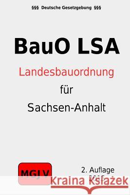 Bauordnung des Landes Sachsen-Anhalt: (BauO LSA) M. G. J. V., Redaktion 9781511543798 Createspace
