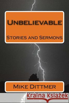 Unbelievable Mike Dittmer 9781511544160 Createspace