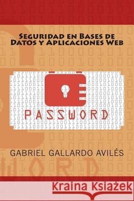 Seguridad en Bases de Datos y Aplicaciones Web Gallardo Aviles, Gabriel 9781511544474 Createspace