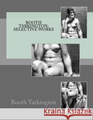 Booth Tarkington: Selective Works Booth Tarkington 9781511545440