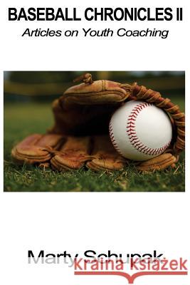 Baseball Chronicles II: Articles on Youth Coaching Marty Schupak 9781511545570 Createspace