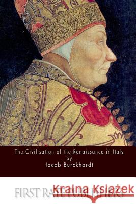 The Civilisation of the Renaissance in Italy Jacob Burckhardt S. G. C. Middlemore 9781511545723 Createspace