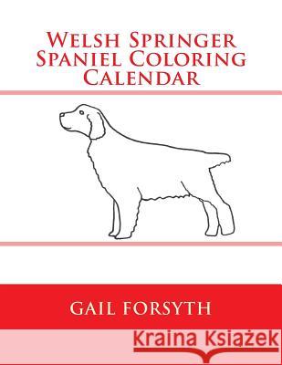 Welsh Springer Spaniel Coloring Calendar Gail Forsyth 9781511545860