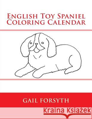 English Toy Spaniel Coloring Calendar Gail Forsyth 9781511545907