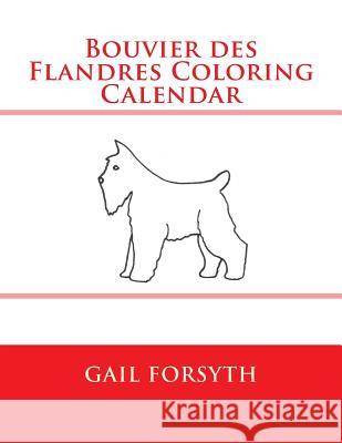 Bouvier des Flandres Coloring Calendar Forsyth, Gail 9781511546706