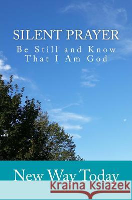 Silent Prayer: Be Still and Know That I Am God New Way Today 9781511546935