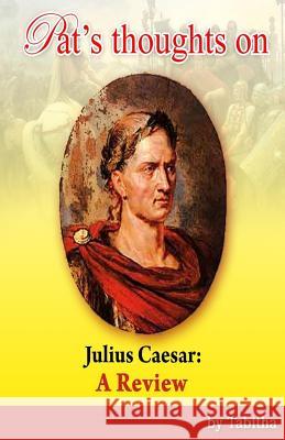 Pat's Thoughts on Julius Caesar: A Review Tabitha Bailey 9781511547789 Createspace