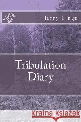 Tribulation Diary Jerry Lingo 9781511548250 Createspace Independent Publishing Platform