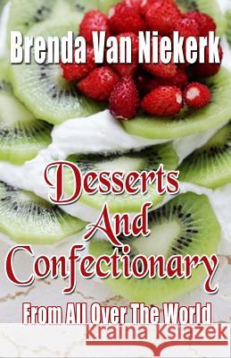 Desserts And Confectionary From All Over The World Niekerk, Brenda Van 9781511548786 Createspace