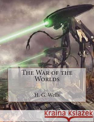 The War of the Worlds H. G. Wells John Gaha 9781511549646 Createspace