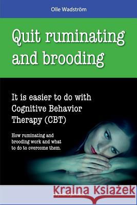 Quit Ruminating and Brooding: It is easier to do with Cognitive Behavior Therapy (CBT) Wadstrom, Olle 9781511549776 Createspace
