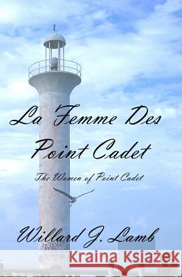 La Femme Des Point Cadet: The Women of Point Cadet Willard J. Lamb 9781511550000