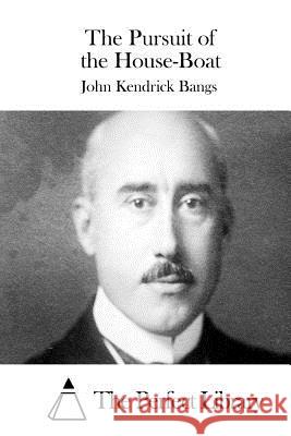 The Pursuit of the House-Boat John Kendrick Bangs The Perfect Library 9781511550031 Createspace