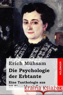 Die Psychologie der Erbtante: Eine Tanthologie aus 25 Einzeldarstellungen Muhsam, Erich 9781511550109 Createspace