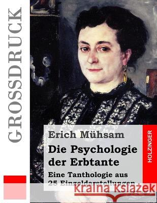 Die Psychologie der Erbtante (Großdruck): Eine Tanthologie aus 25 Einzeldarstellungen Muhsam, Erich 9781511550185 Createspace