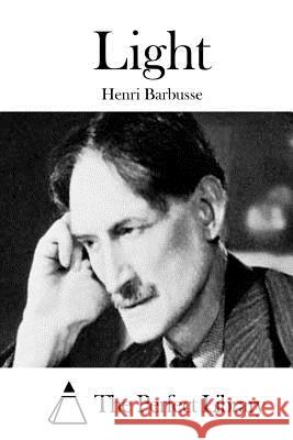 Light Henri Barbusse The Perfect Library 9781511550369 Createspace