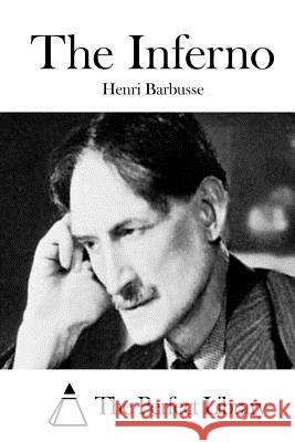 The Inferno Henri Barbusse The Perfect Library 9781511550413 Createspace