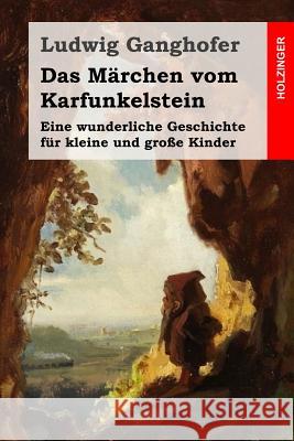 Das Märchen vom Karfunkelstein: Eine wunderliche Geschichte für kleine und große Kinder Ganghofer, Ludwig 9781511550666 Createspace