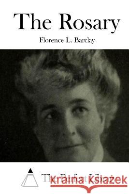 The Rosary Florence L. Barclay The Perfect Library 9781511550673 Createspace