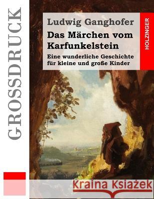 Das Märchen vom Karfunkelstein (Großdruck): Eine wunderliche Geschichte für kleine und große Kinder Ganghofer, Ludwig 9781511550680 Createspace