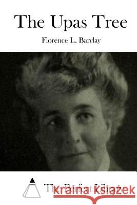 The Upas Tree Florence L. Barclay The Perfect Library 9781511550765 Createspace