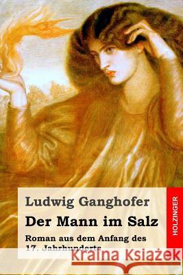 Der Mann im Salz: Roman aus dem Anfang des 17. Jahrhunderts Ganghofer, Ludwig 9781511551489 Createspace