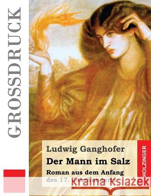 Der Mann im Salz (Großdruck): Roman aus dem Anfang des 17. Jahrhunderts Ganghofer, Ludwig 9781511551540