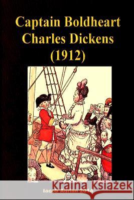 Captain Boldheart Charles Dickens (1912) Iacob Adrian 9781511551717