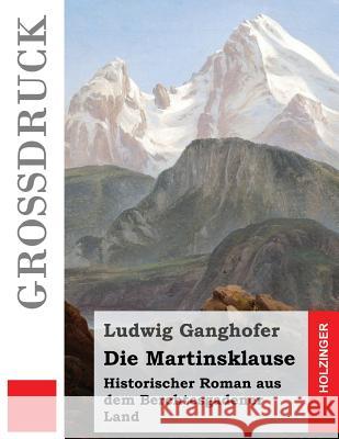 Die Martinsklause (Großdruck): Historischer Roman aus dem Berchtesgadener Land Ganghofer, Ludwig 9781511553049 Createspace