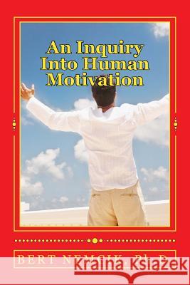 An Inquiry Into Human Motivation Bert Nemcik 9781511554237 Createspace