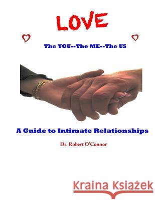 LOVE--The You, The Me, The US: A Guide to Intimate Relationships O'Connor, Robert 9781511554459 Createspace