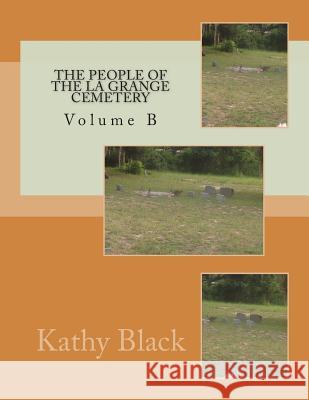 The People of the La Grange Cemetery: Volume B Kathy Black 9781511554497 Createspace