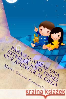 Para alcanzar una estrella solo tienes que apuntar al cielo Romanillos, Maite Garcia 9781511555470