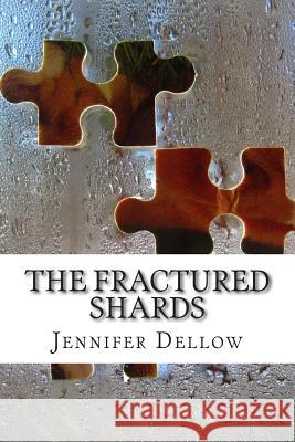 The Fractured Shards Jennifer Dellow 9781511555975 Createspace