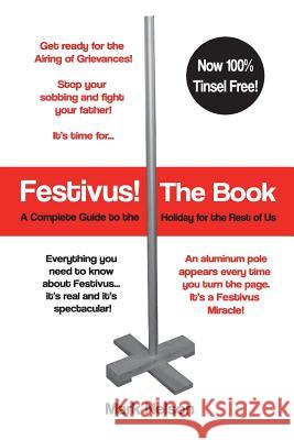 Festivus! The Book: A Complete Guide to the Holiday for the Rest of Us Nelson, Mark R. 9781511556392