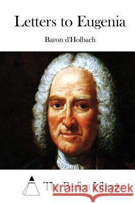 Letters to Eugenia Baron D'Holbach                          The Perfect Library 9781511556415 Createspace