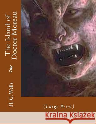 The Island of Doctor Moreau: (Large Print) H. G. Wells John Gaha 9781511556491 Createspace