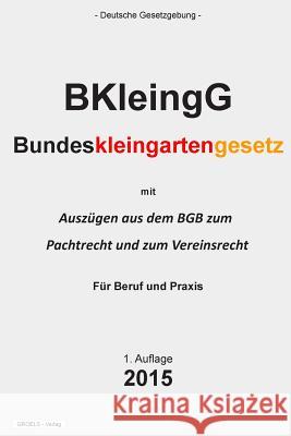 Bundeskleingartengesetz: (BKleingG) Verlag, Groelsv 9781511556620 Createspace